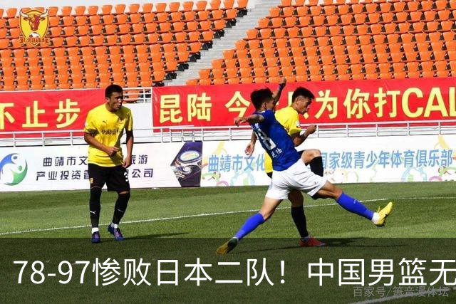78-97惨败日本二队！中国男篮无缘决赛，郭士强赛后回应引下课风波